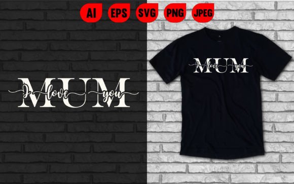 I Love You Mom T Shirt: Graphics for T-Shirt Designs