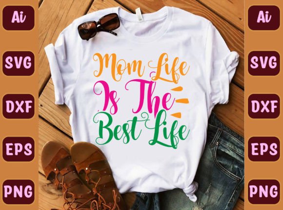 Mom Life is the Best Life 236: Graphics for T-Shirt Designs
