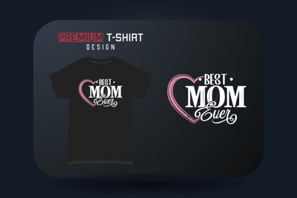 Mother's Day T-shirt Best Mom Ever: Graphics for T-Shirt Designs