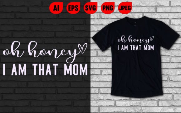 Oh Honey I'm That Mom: T-Shirt Designs & Graphics