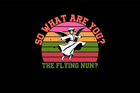 So What Are You the Flying Nun: Retro Graphics for T-Shirt Designs